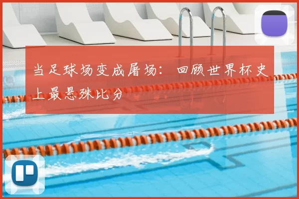 当足球场变成屠场：回顾世界杯史上最悬殊比分
