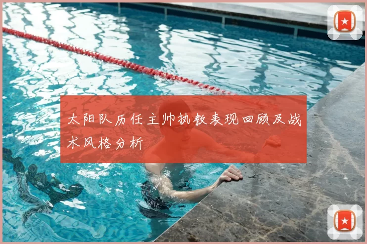 太阳队历任主帅执教表现回顾及战术风格分析