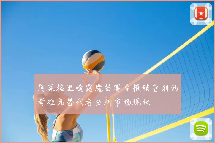 阿莱格里透露魔笛赛季报销普利西奇难觅替代者分析市场现状