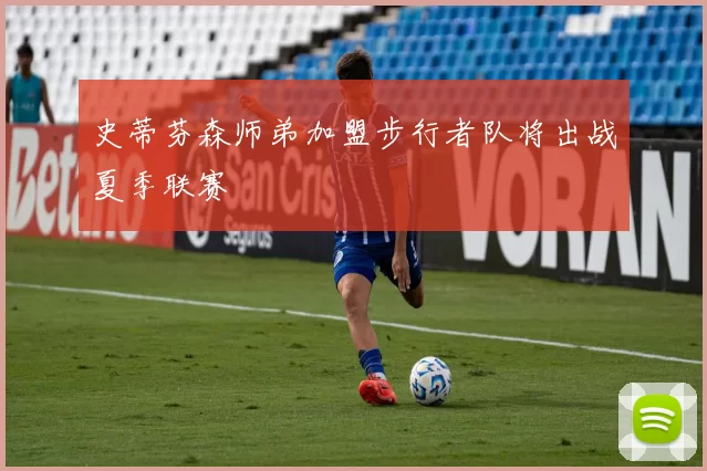 史蒂芬森师弟加盟步行者队将出战夏季联赛