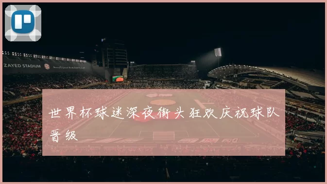 世界杯球迷深夜街头狂欢庆祝球队晋级