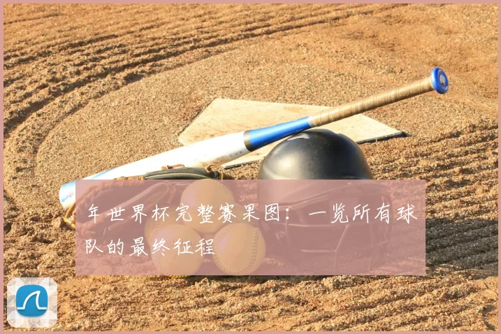 年世界杯完整赛果图：一览所有球队的最终征程
