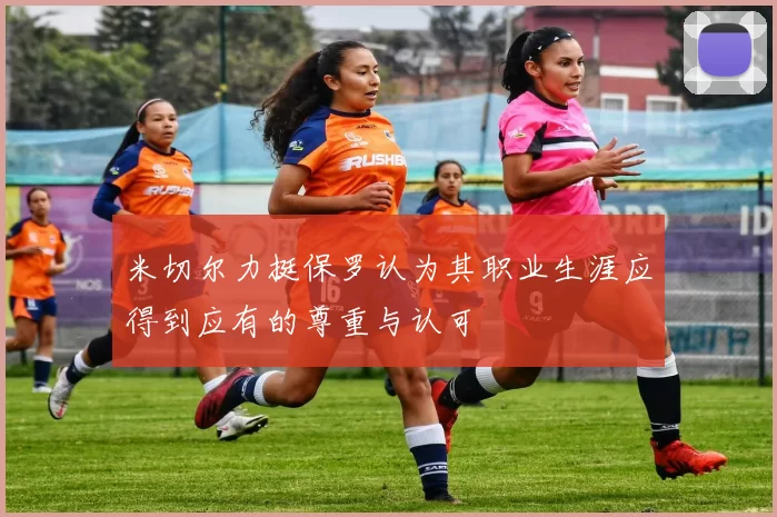 米切尔力挺保罗认为其职业生涯应得到应有的尊重与认可