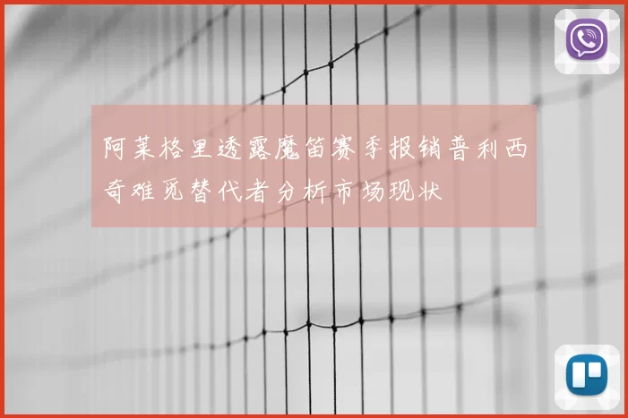 阿莱格里透露魔笛赛季报销普利西奇难觅替代者分析市场现状