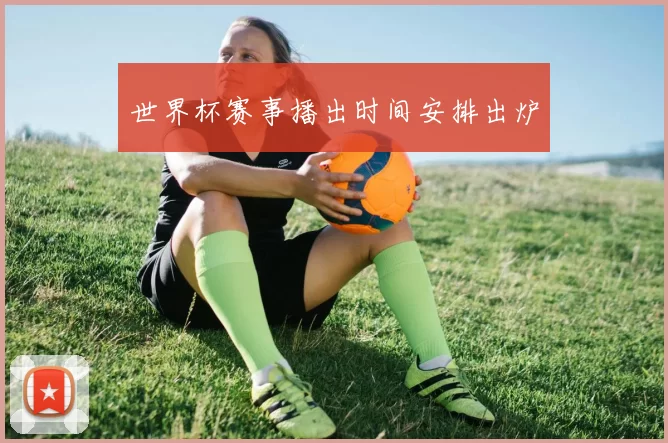 世界杯赛事播出时间安排出炉