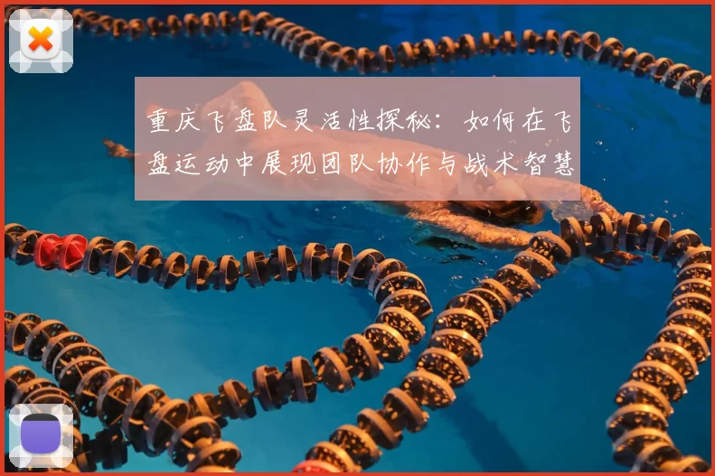 重庆飞盘队灵活性探秘:如何在飞盘运动中展现团队协作与战术智慧