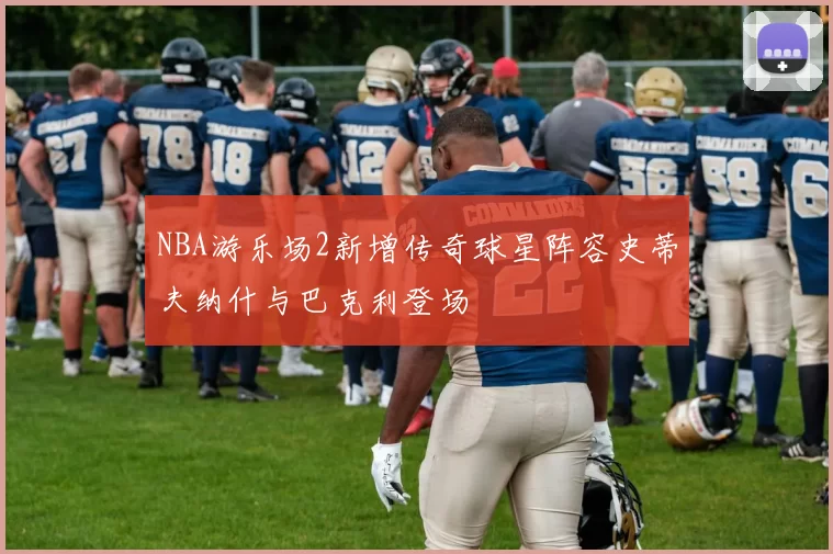 NBA游乐场2新增传奇球星阵容史蒂夫纳什与巴克利登场